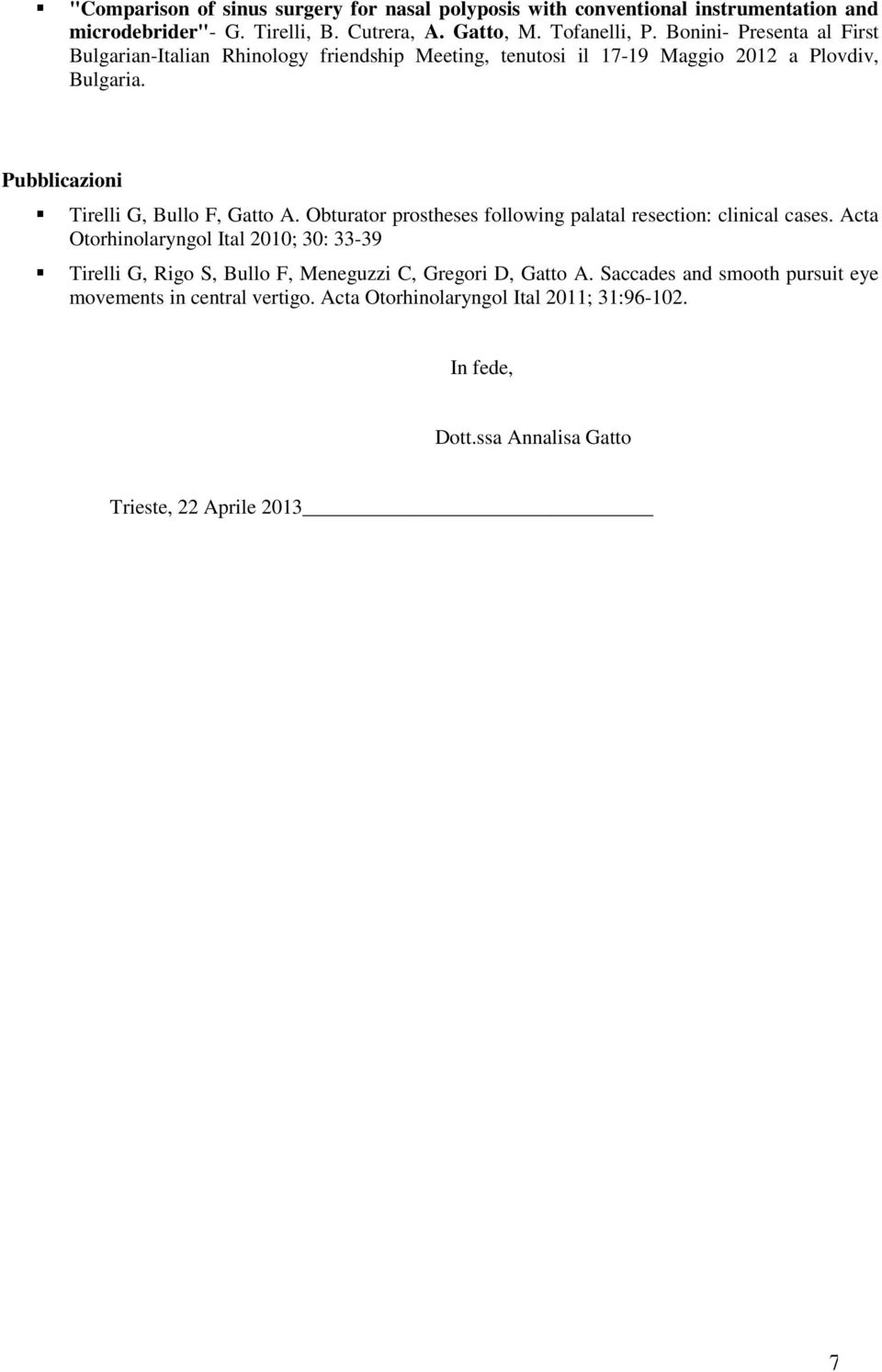 Pubblicazioni Tirelli G, Bullo F, Gatto A. Obturator prostheses following palatal resection: clinical cases.