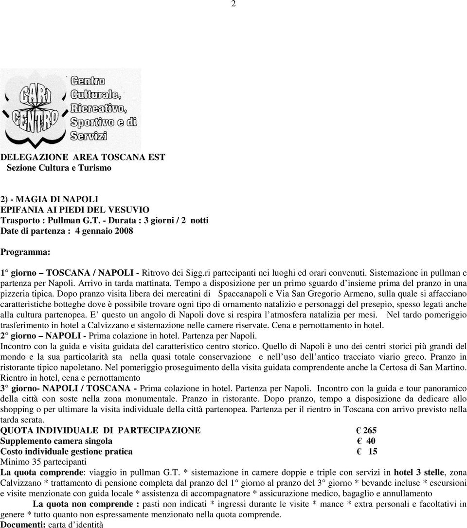 Tempo a disposizione per un primo sguardo d insieme prima del pranzo in una pizzeria tipica.