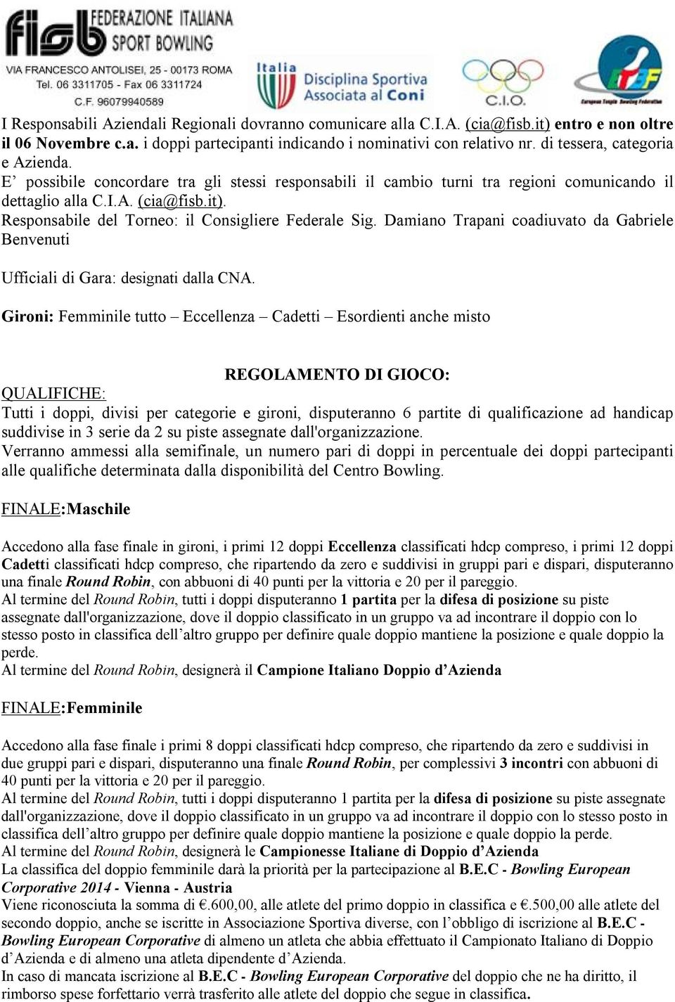 Responsabile del Torneo: il Consigliere Federale Sig. Damiano Trapani coadiuvato da Gabriele Benvenuti Ufficiali di Gara: designati dalla CNA.