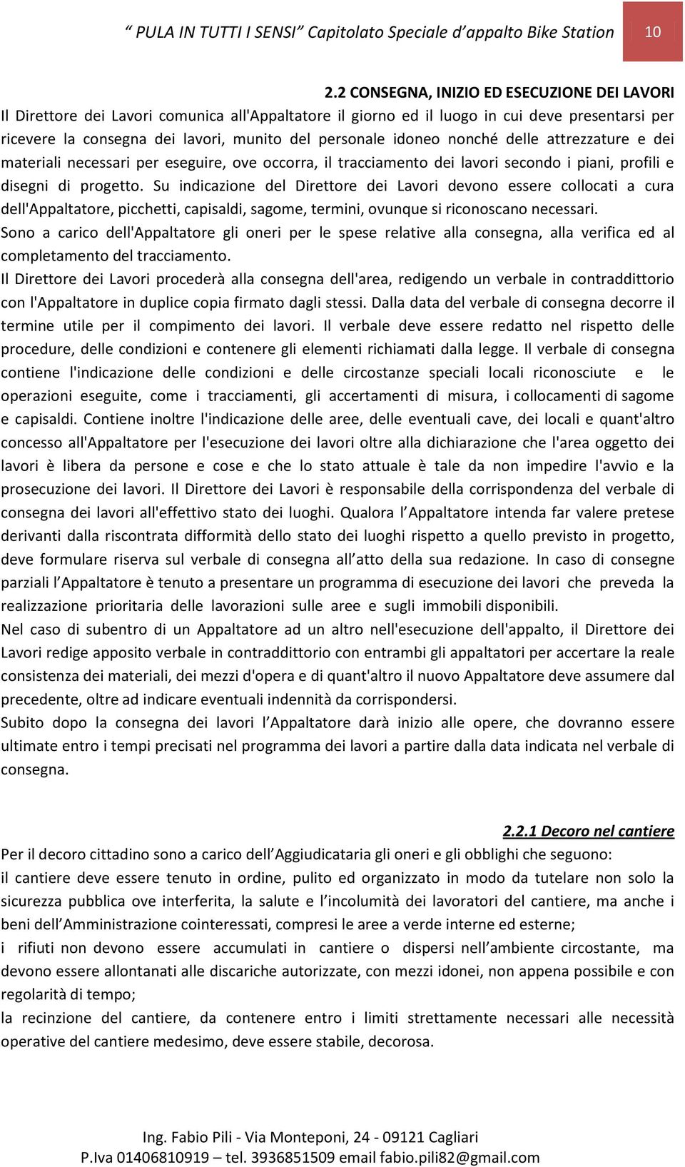 idoneo nonché delle attrezzature e dei materiali necessari per eseguire, ove occorra, il tracciamento dei lavori secondo i piani, profili e disegni di progetto.