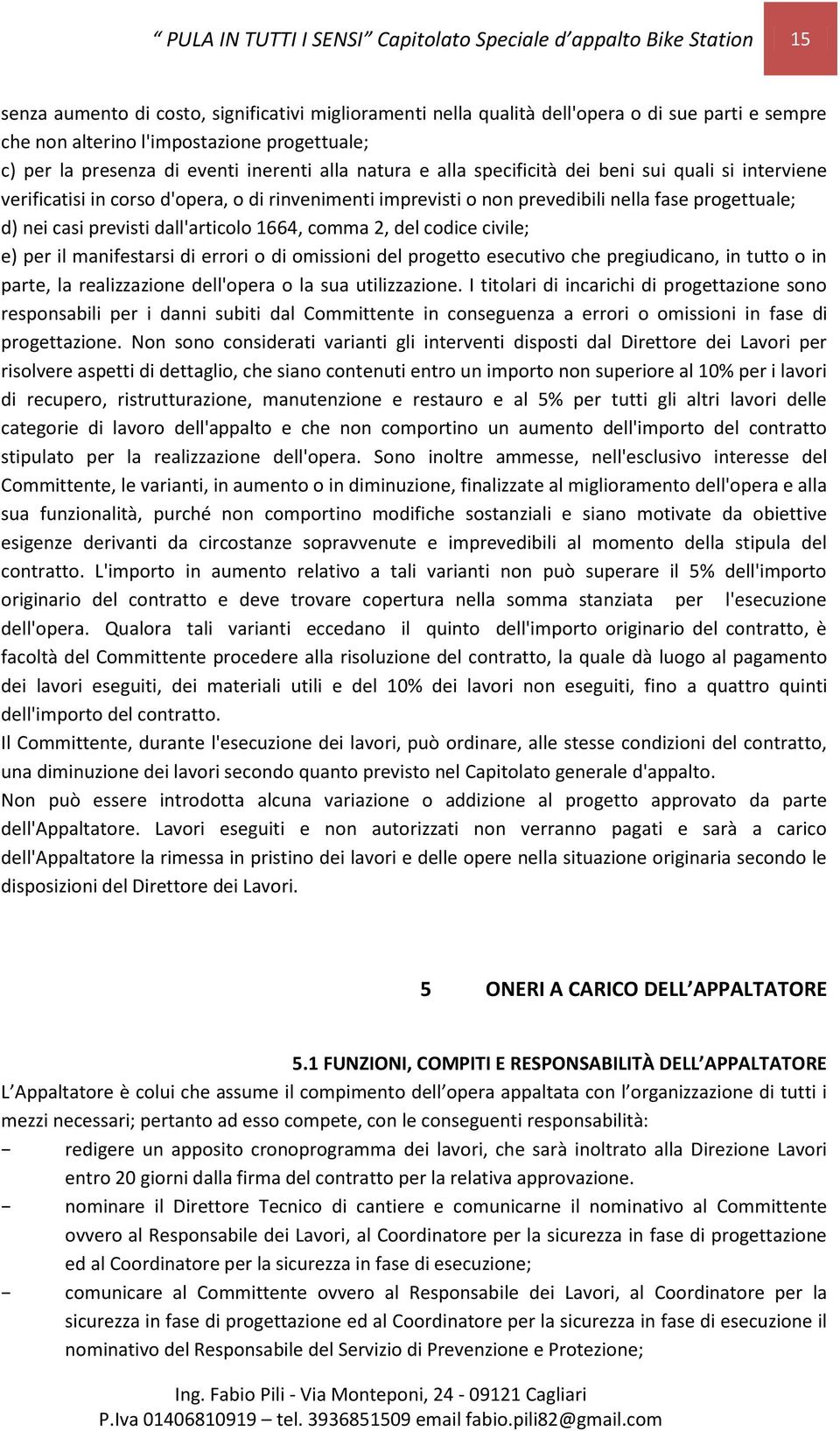 prevedibili nella fase progettuale; d) nei casi previsti dall'articolo 1664, comma 2, del codice civile; e) per il manifestarsi di errori o di omissioni del progetto esecutivo che pregiudicano, in