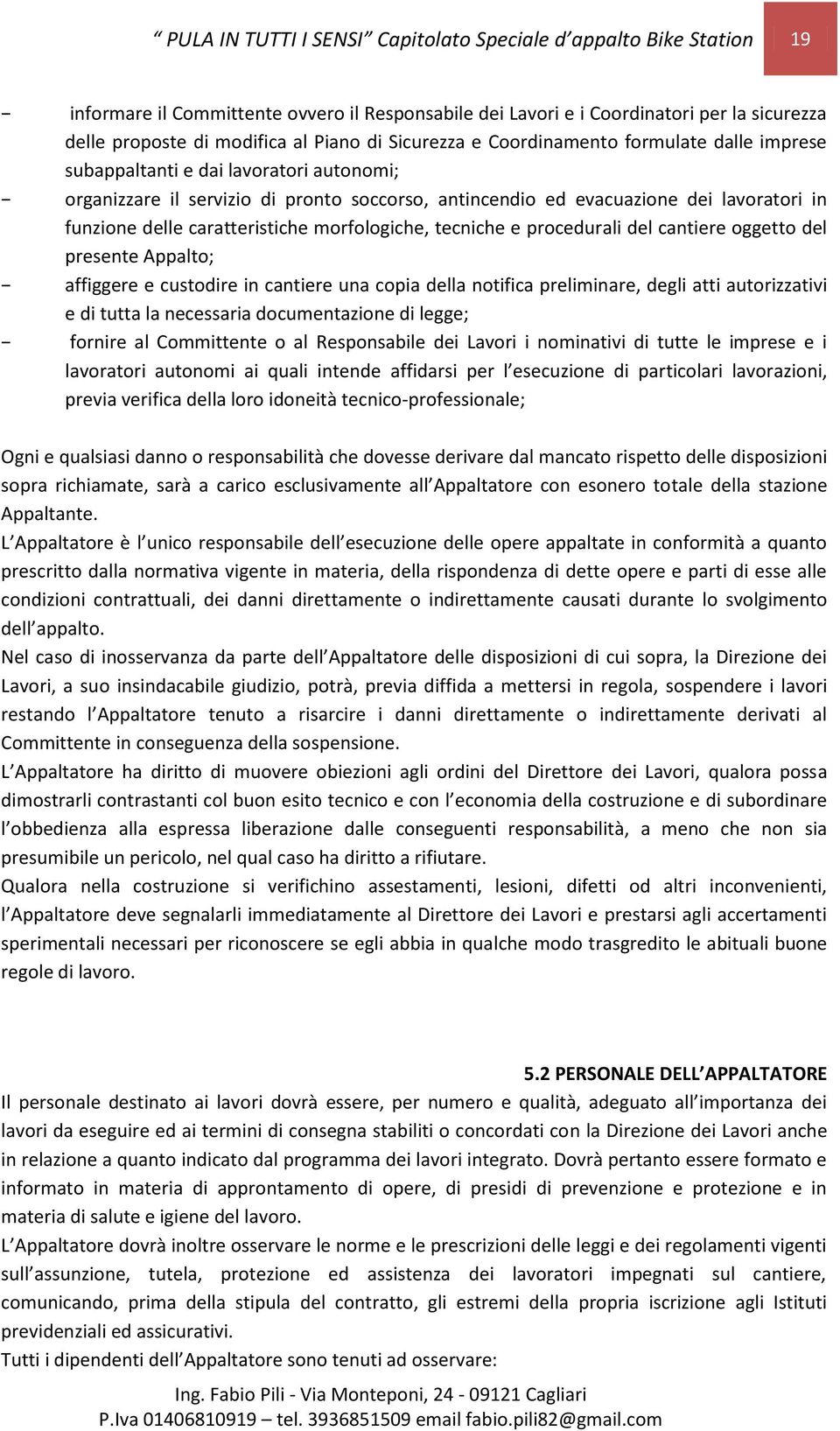 caratteristiche morfologiche, tecniche e procedurali del cantiere oggetto del presente Appalto; affiggere e custodire in cantiere una copia della notifica preliminare, degli atti autorizzativi e di