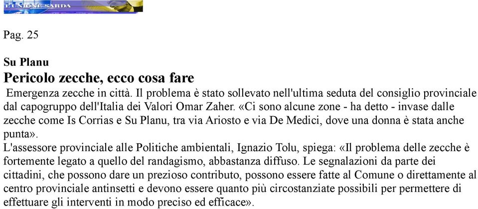 L'assessore provinciale alle Politiche ambientali, Ignazio Tolu, spiega: «Il problema delle zecche è fortemente legato a quello del randagismo, abbastanza diffuso.