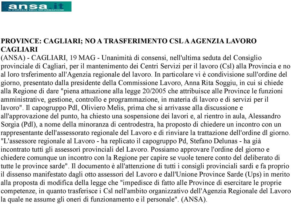 In particolare vi è condivisione sull'ordine del giorno, presentato dalla presidente della Commissione Lavoro, Anna Rita Soggiu, in cui si chiede alla Regione di dare "piena attuazione alla legge