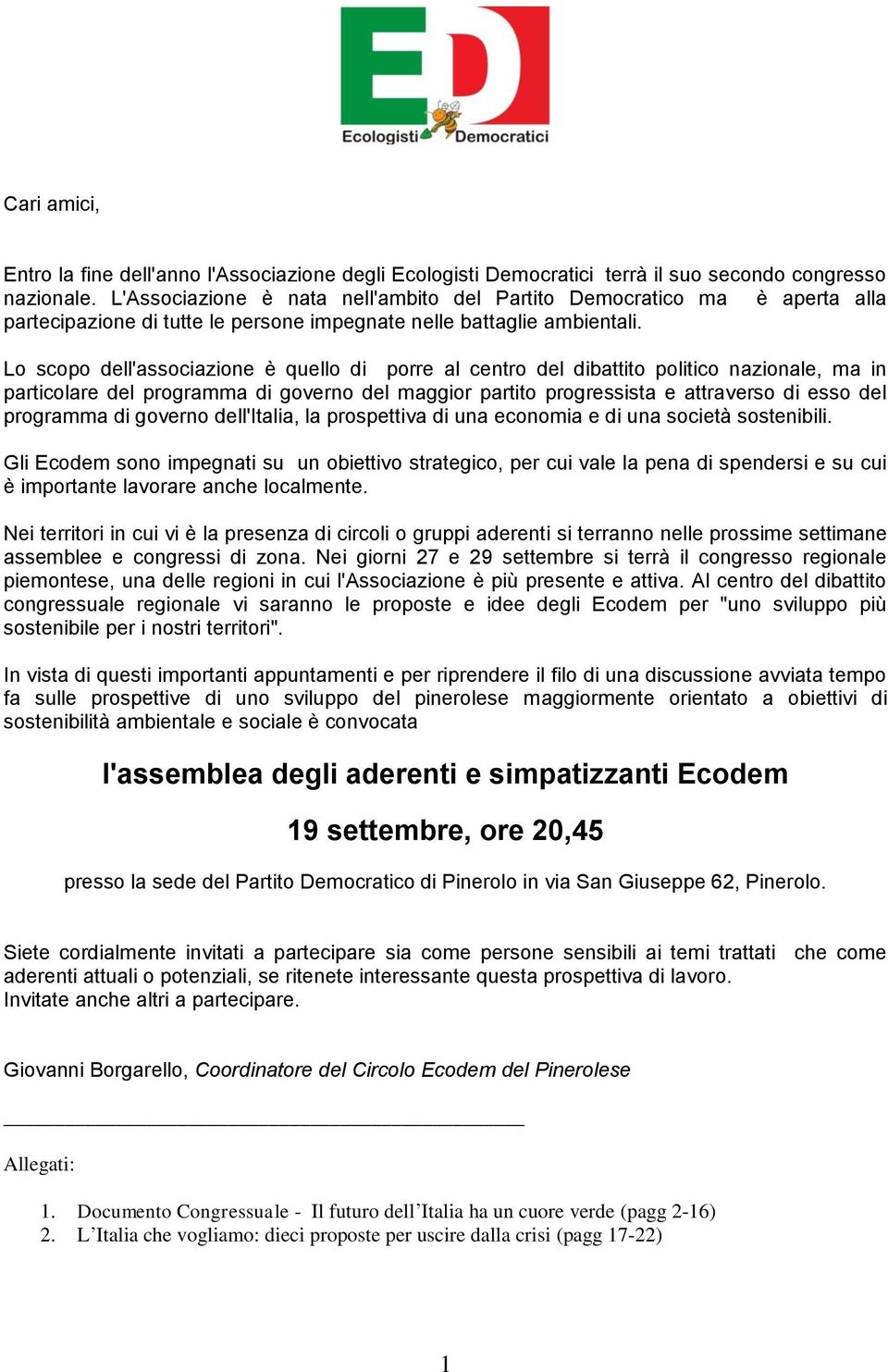 Lo scopo dell'associazione è quello di porre al centro del dibattito politico nazionale, ma in particolare del programma di governo del maggior partito progressista e attraverso di esso del programma