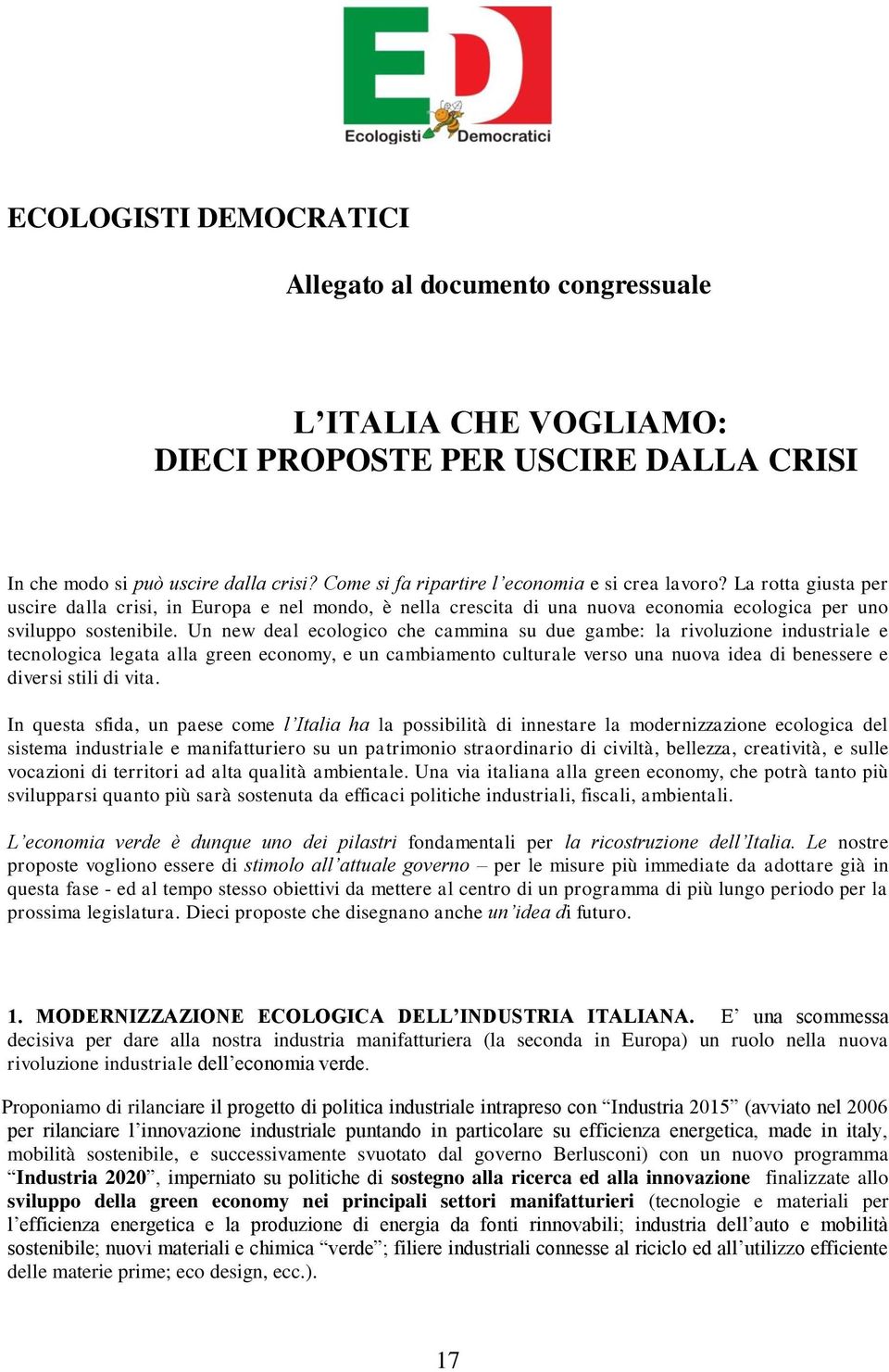 Un new deal ecologico che cammina su due gambe: la rivoluzione industriale e tecnologica legata alla green economy, e un cambiamento culturale verso una nuova idea di benessere e diversi stili di