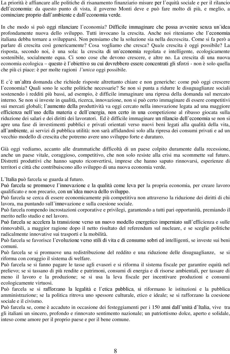 Difficile immaginare che possa avvenire senza un idea profondamente nuova dello sviluppo. Tutti invocano la crescita. Anche noi riteniamo che l economia italiana debba tornare a svilupparsi.