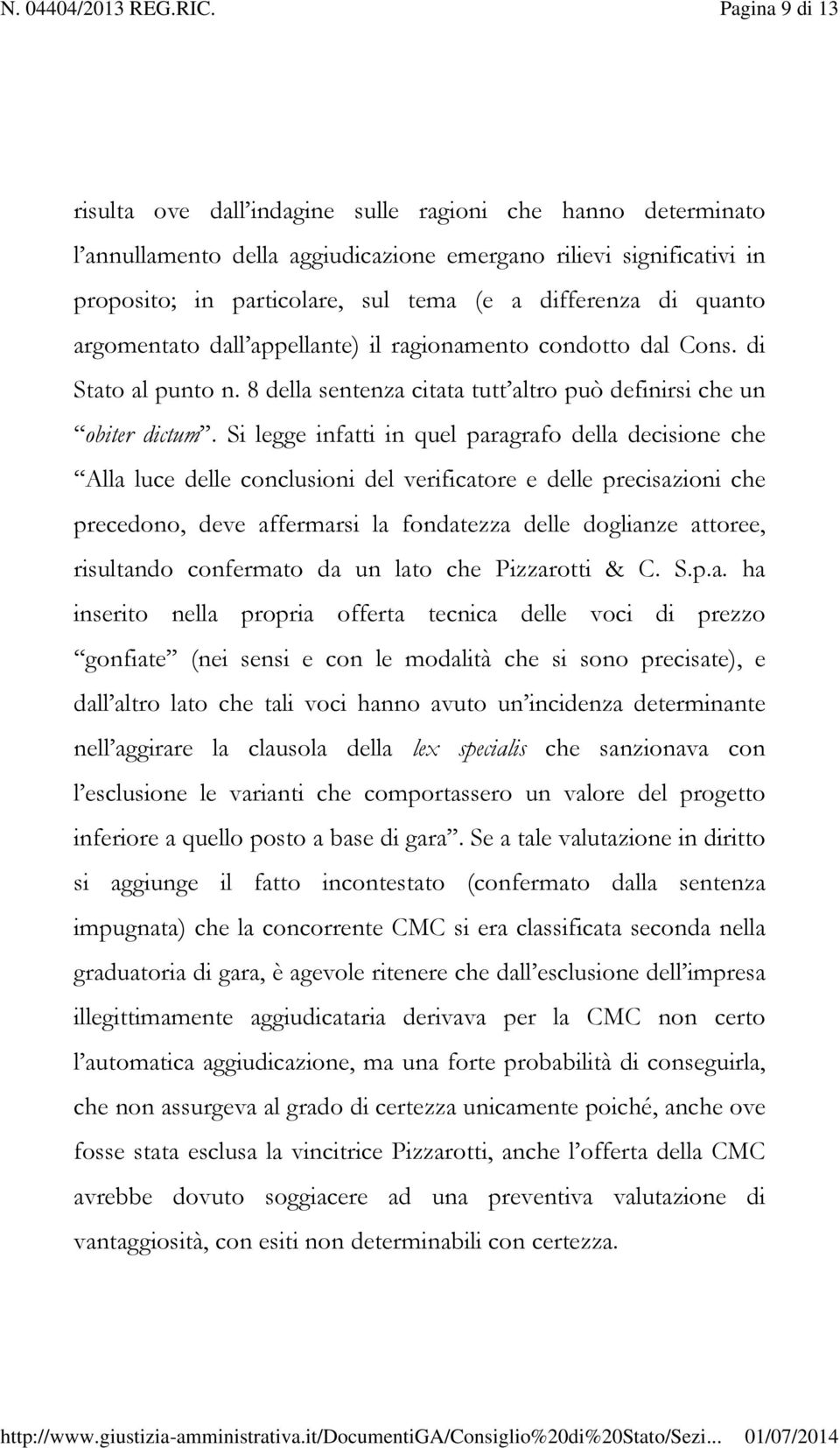 Si legge infatti in quel paragrafo della decisione che Alla luce delle conclusioni del verificatore e delle precisazioni che precedono, deve affermarsi la fondatezza delle doglianze attoree,