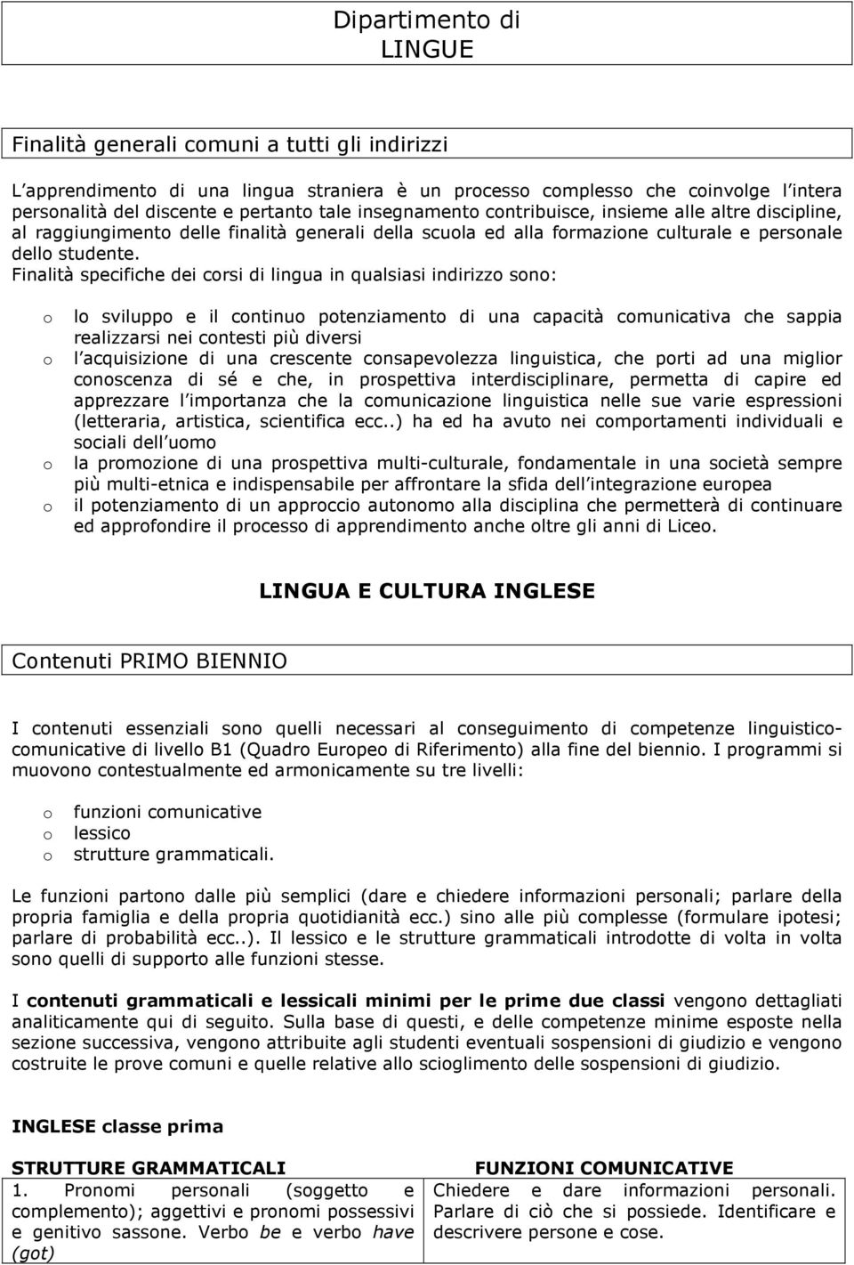 Finalità specifiche dei crsi di lingua in qualsiasi indirizz sn: l svilupp e il cntinu ptenziament di una capacità cmunicativa che sappia realizzarsi nei cntesti più diversi l acquisizine di una