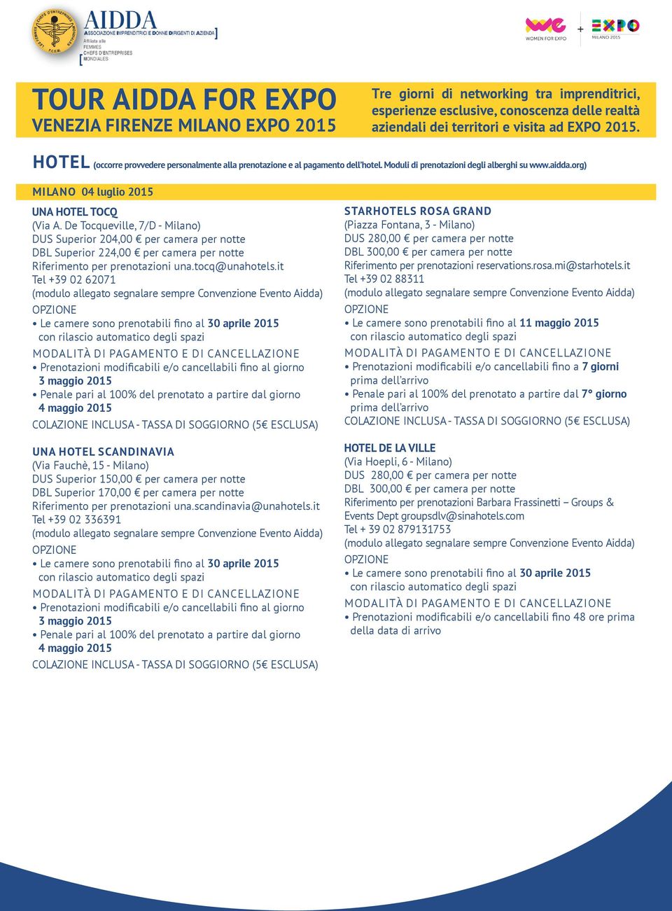 it Tel +39 02 62071 Prenotazioni modificabili e/o cancellabili fino al giorno 3 maggio 2015 Penale pari al 100% del prenotato a partire dal giorno 4 maggio 2015 UNA HOTEL SCANDINAVIA (Via Fauchè, 15