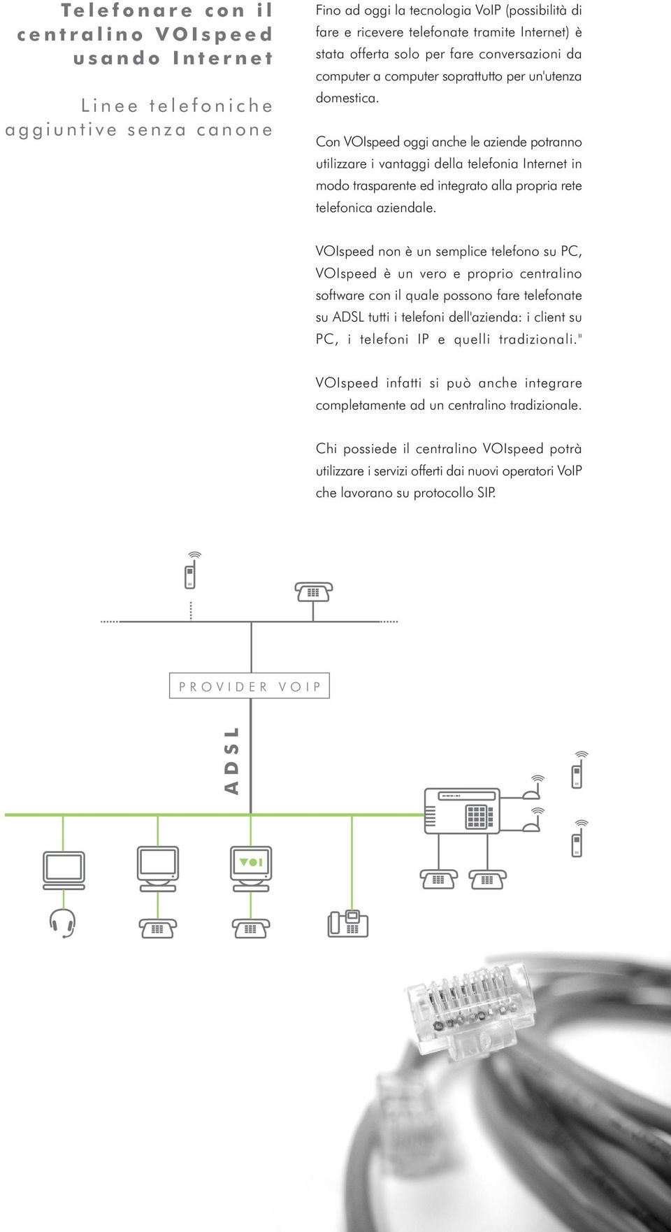 Con VOIspeed oggi anche le aziende potranno utilizzare i vantaggi della telefonia Internet in modo trasparente ed integrato alla propria rete telefonica aziendale.