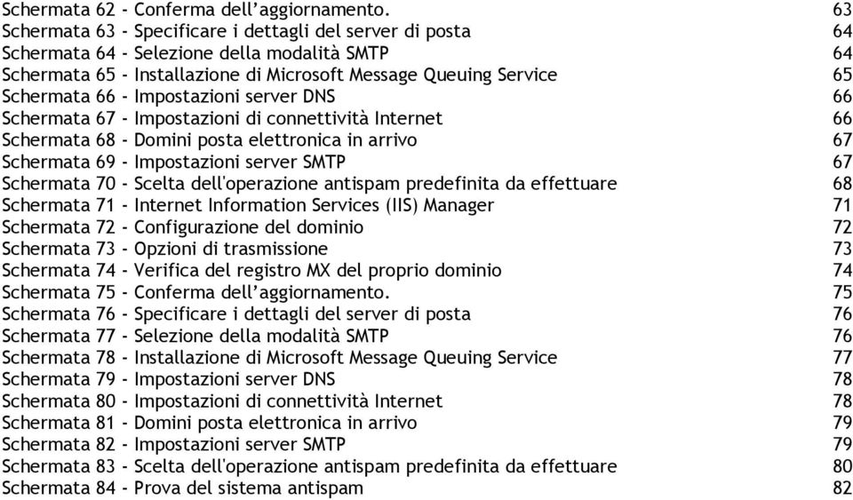 Impostazioni server DNS 66 Schermata 67 - Impostazioni di connettività Internet 66 Schermata 68 - Domini posta elettronica in arrivo 67 Schermata 69 - Impostazioni server SMTP 67 Schermata 70 -