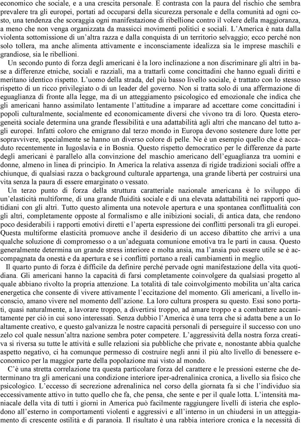 manifestazione di ribellione contro il volere della maggioranza, a meno che non venga organizzata da massicci movimenti politici e sociali.