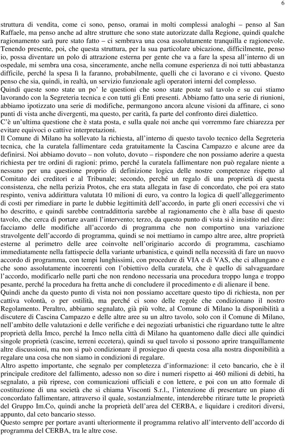 Tenendo presente, poi, che questa struttura, per la sua particolare ubicazione, difficilmente, penso io, possa diventare un polo di attrazione esterna per gente che va a fare la spesa all interno di