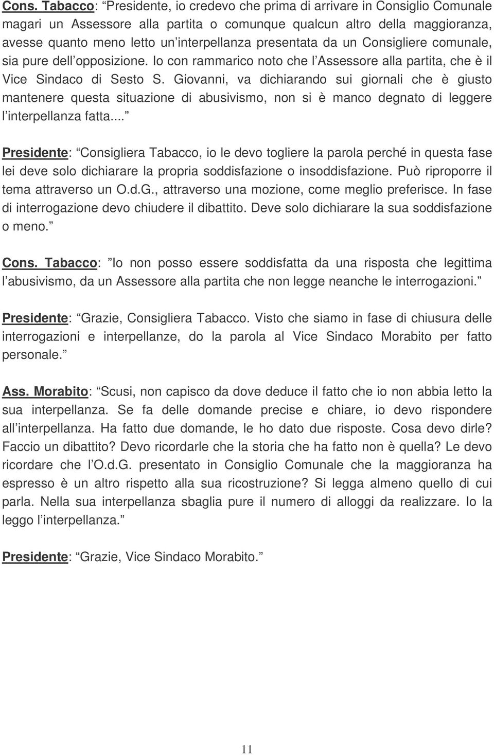 Giovanni, va dichiarando sui giornali che è giusto mantenere questa situazione di abusivismo, non si è manco degnato di leggere l interpellanza fatta.