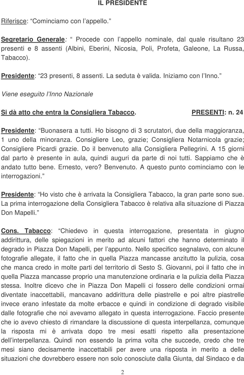 Presidente: 23 presenti, 8 assenti. La seduta è valida. Iniziamo con l Inno. Viene eseguito l Inno Nazionale Si dà atto che entra la Consigliera Tabacco. PRESENTI: n. 24 Presidente: Buonasera a tutti.