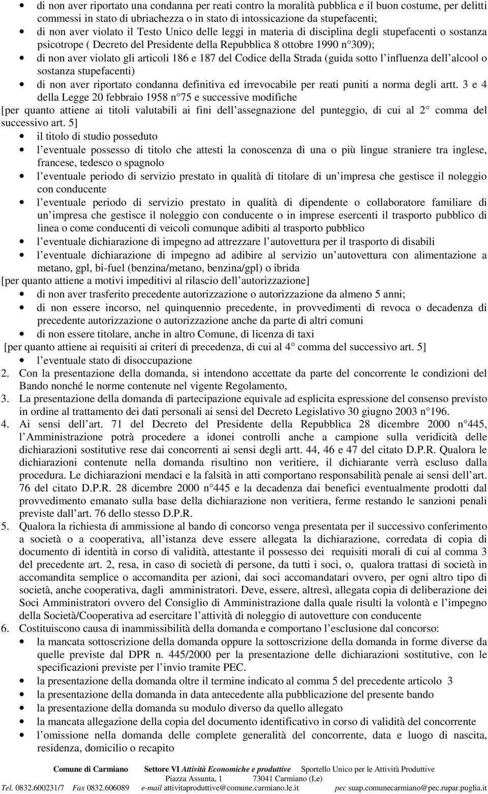 186 e 187 del Codice della Strada (guida sotto l influenza dell alcool o sostanza stupefacenti) di non aver riportato condanna definitiva ed irrevocabile per reati puniti a norma degli artt.