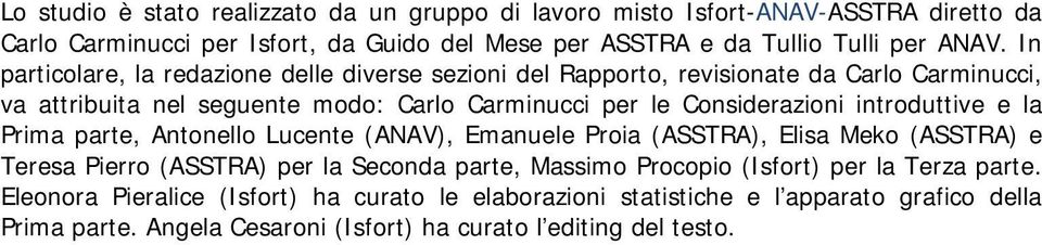 introduttive e la Prima parte, Antonello Lucente (ANAV), Emanuele Proia (ASSTRA), Elisa Meko (ASSTRA) e Teresa Pierro (ASSTRA) per la Seconda parte, Massimo Procopio (Isfort)