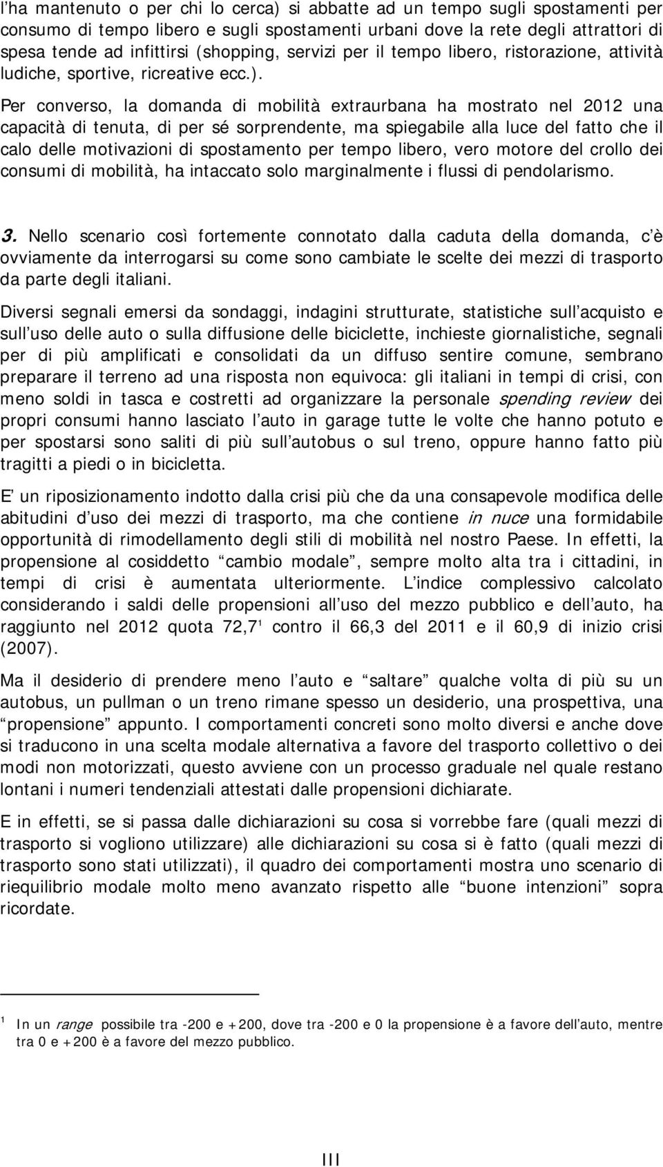 Per converso, la domanda di mobilità extraurbana ha mostrato nel 2012 una capacità di tenuta, di per sé sorprendente, ma spiegabile alla luce del fatto che il calo delle motivazioni di spostamento