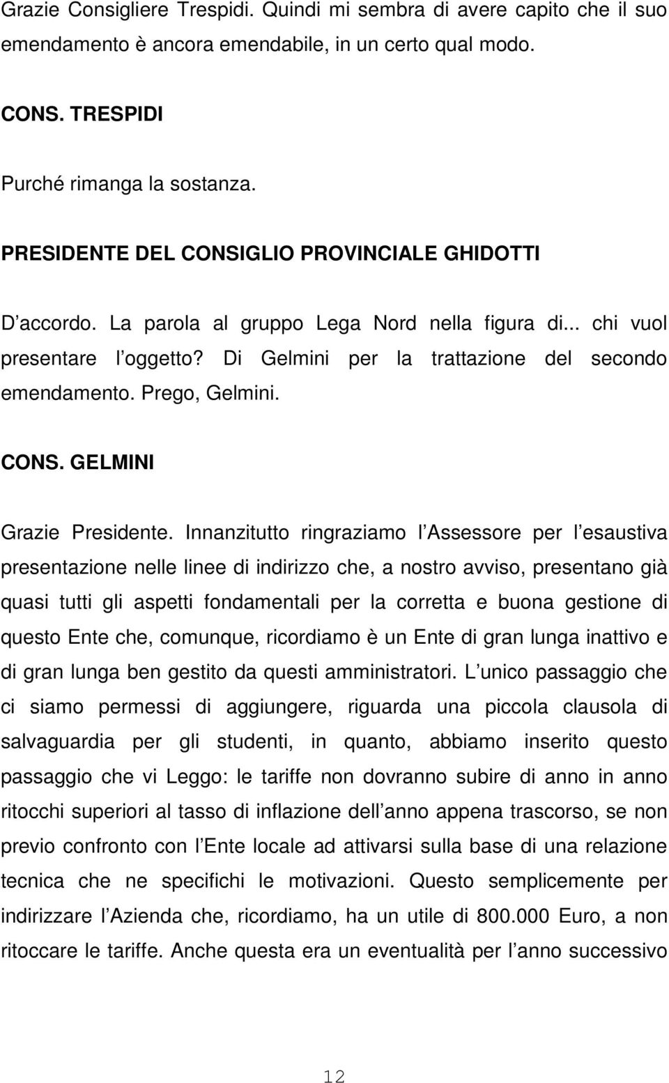 Innanzitutto ringraziamo l Assessore per l esaustiva presentazione nelle linee di indirizzo che, a nostro avviso, presentano già quasi tutti gli aspetti fondamentali per la corretta e buona gestione