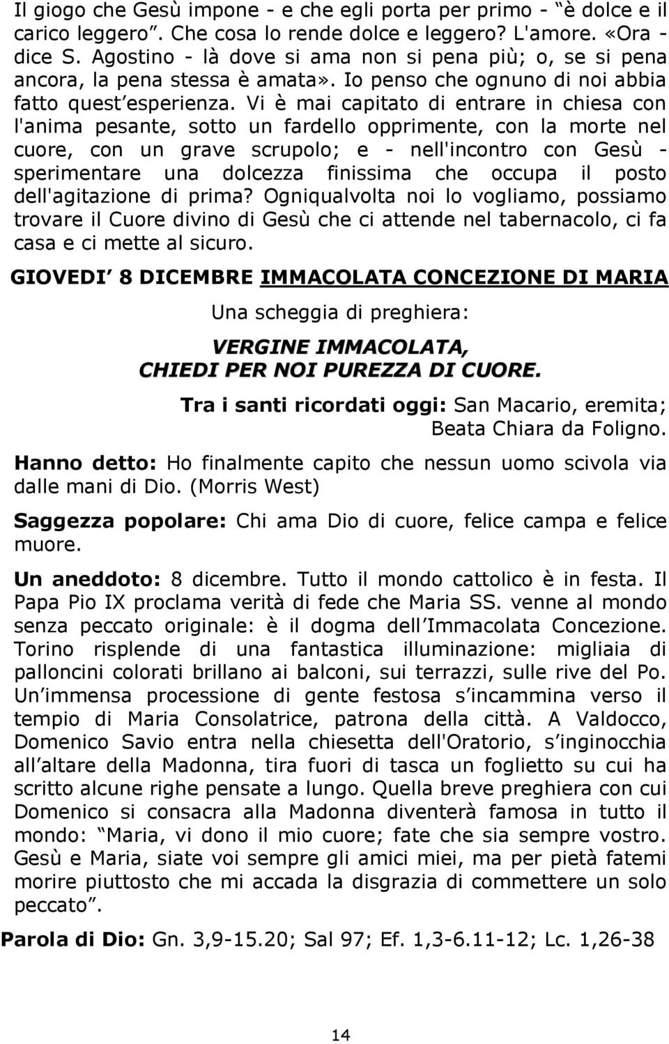 Vi è mai capitato di entrare in chiesa con l'anima pesante, sotto un fardello opprimente, con la morte nel cuore, con un grave scrupolo; e - nell'incontro con Gesù - sperimentare una dolcezza