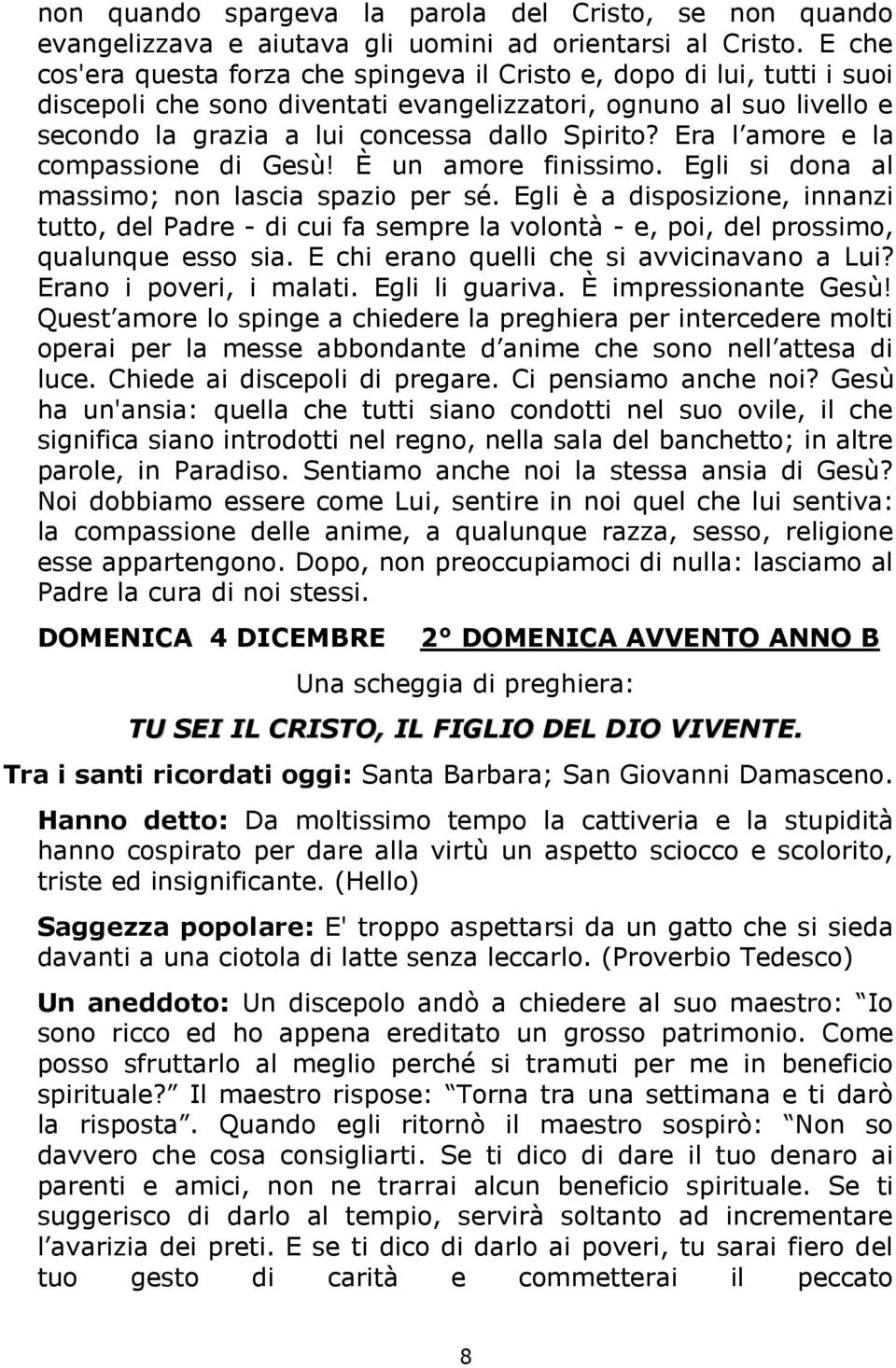 Era l amore e la compassione di Gesù! È un amore finissimo. Egli si dona al massimo; non lascia spazio per sé.