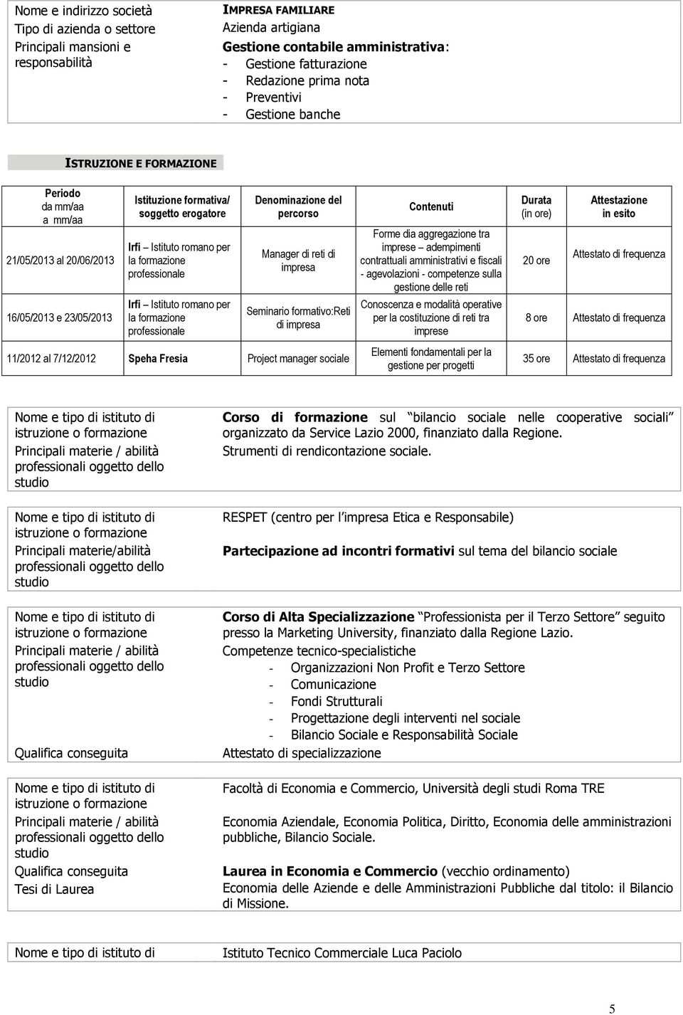 Denominazione del percorso Manager di reti di impresa Seminario formativo:reti di impresa 11/2012 al 7/12/2012 Speha Fresia Project manager sociale Contenuti Forme dia aggregazione tra imprese