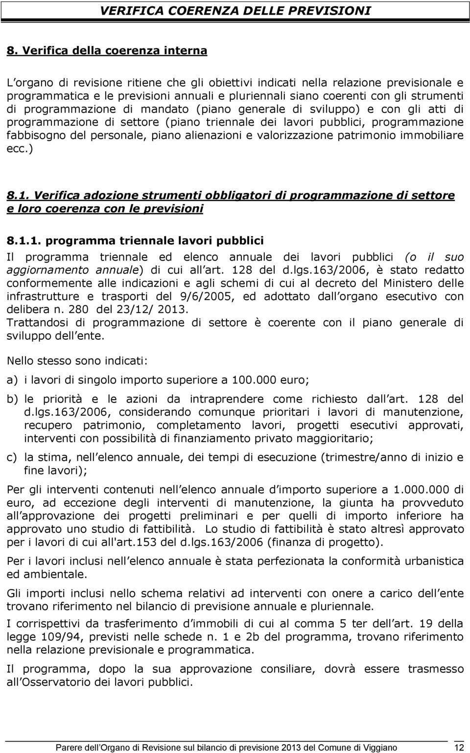 strumenti di programmazione di mandato (piano generale di sviluppo) e con gli atti di programmazione di settore (piano triennale dei lavori pubblici, programmazione fabbisogno del personale, piano