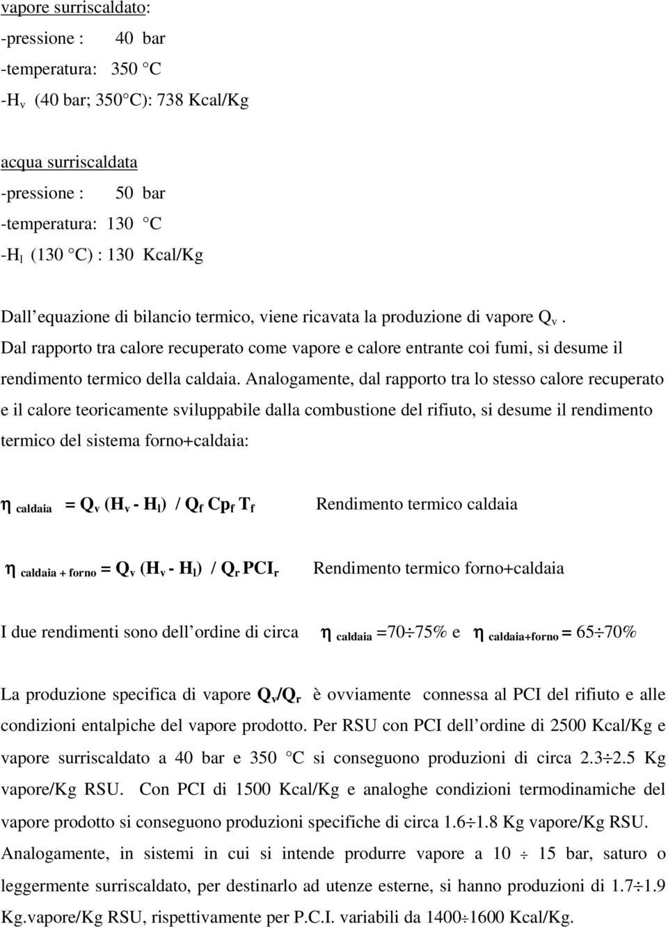 Analogamente, dal rapporto tra lo stesso calore recuperato e il calore teoricamente sviluppabile dalla combustione del rifiuto, si desume il rendimento termico del sistema forno+caldaia: η caldaia =