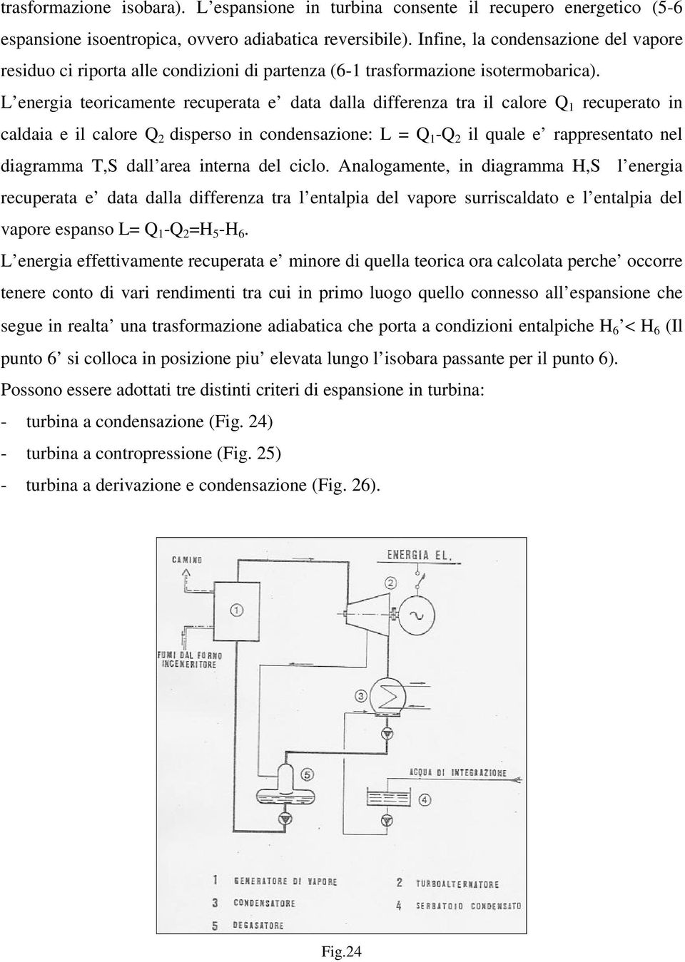 L energia teoricamente recuperata e data dalla differenza tra il calore Q 1 recuperato in caldaia e il calore Q 2 disperso in condensazione: L = Q 1 -Q 2 il quale e rappresentato nel diagramma T,S