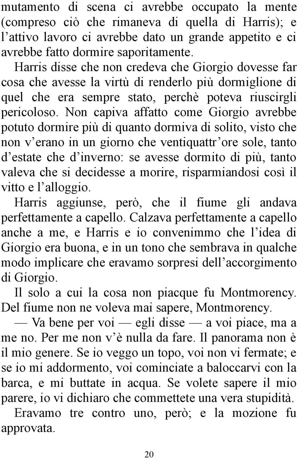 Non capiva affatto come Giorgio avrebbe potuto dormire più di quanto dormiva di solito, visto che non v erano in un giorno che ventiquattr ore sole, tanto d estate che d inverno: se avesse dormito di