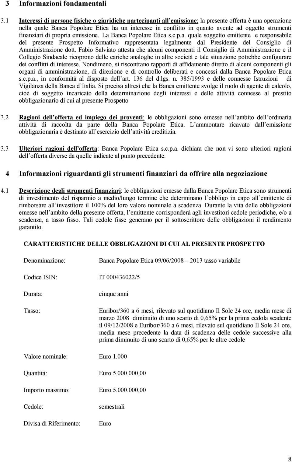 strumenti finanziari di propria emissione. La Banca Popolare Etica s.c.p.a. quale soggetto emittente e responsabile del presente Prospetto Informativo rappresentata legalmente dal Presidente del Consiglio di Amministrazione dott.