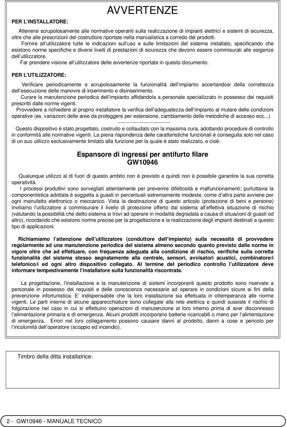 Fornire all utilizzatore tutte le indicazioni sull uso e sulle limitazioni del sistema installato, specificando che esistono norme specifiche e diversi livelli di prestazioni di sicurezza che devono