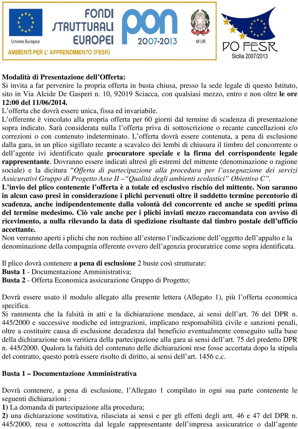 L offerente è vincolato alla propria offerta per 60 giorni dal termine di scadenza di presentazione sopra indicato.