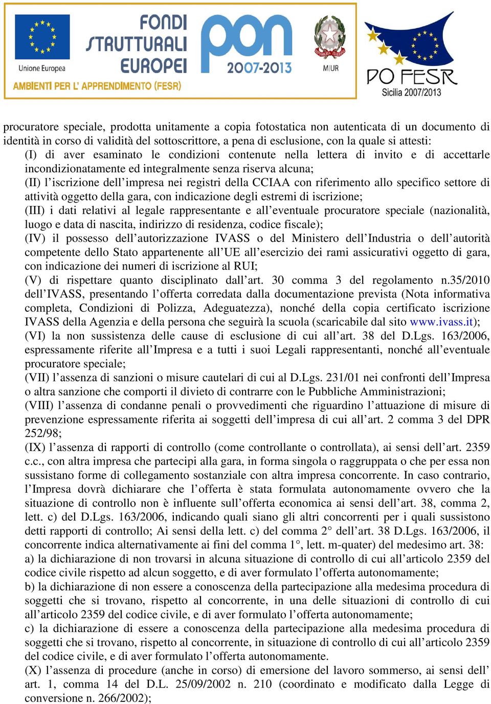 con riferimento allo specifico settore di attività oggetto della gara, con indicazione degli estremi di iscrizione; (III) i dati relativi al legale rappresentante e all eventuale procuratore speciale