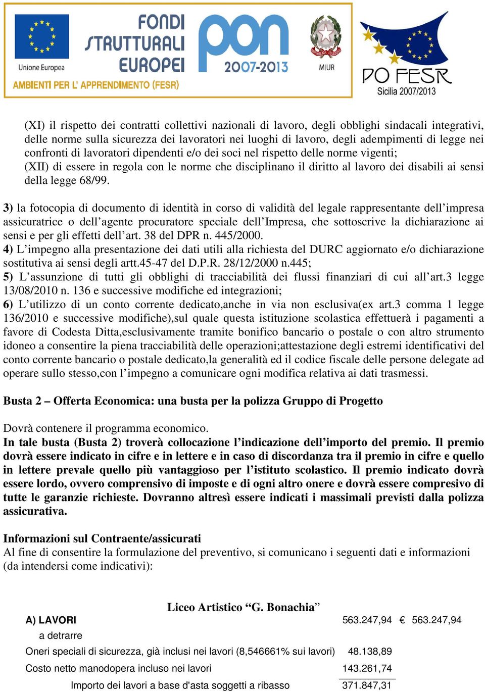 3) la fotocopia di documento di identità in corso di validità del legale rappresentante dell impresa assicuratrice o dell agente procuratore speciale dell Impresa, che sottoscrive la dichiarazione ai