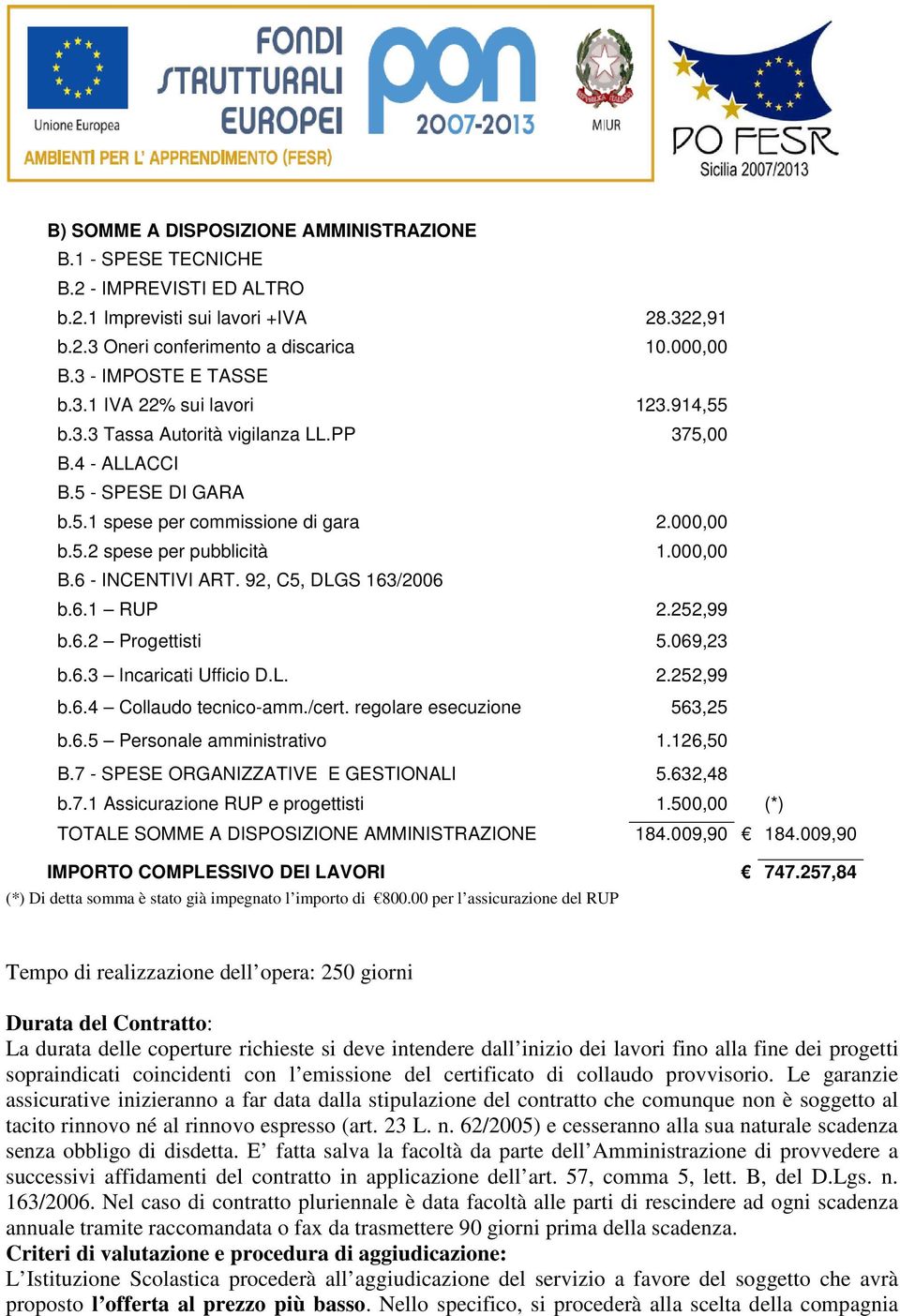 000,00 B.6 - INCENTIVI ART. 92, C5, DLGS 163/2006 b.6.1 RUP 2.252,99 b.6.2 Progettisti 5.069,23 b.6.3 Incaricati Ufficio D.L. 2.252,99 b.6.4 Collaudo tecnico-amm./cert. regolare esecuzione 563,25 b.6.5 Personale amministrativo 1.