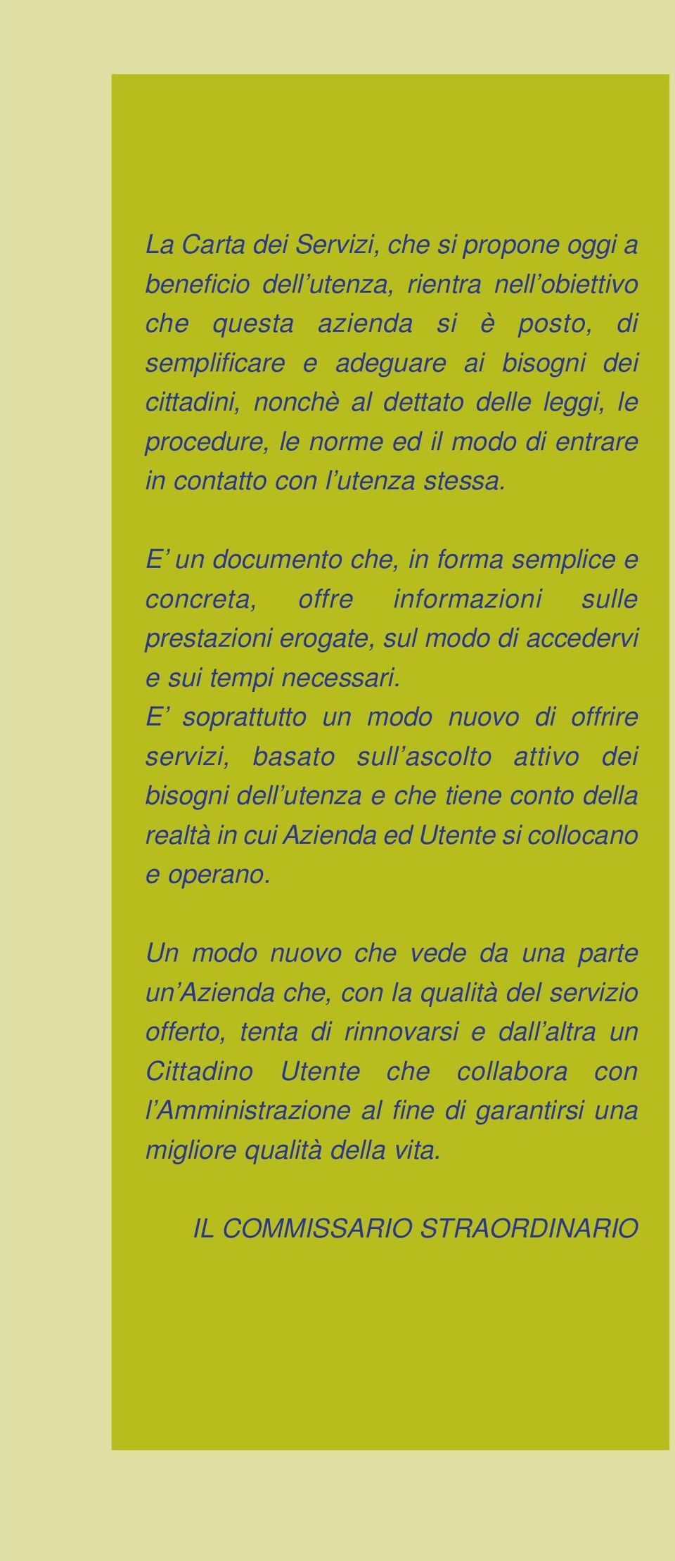 E un documento che, in forma semplice e concreta, offre informazioni sulle prestazioni erogate, sul modo di accedervi e sui tempi necessari.