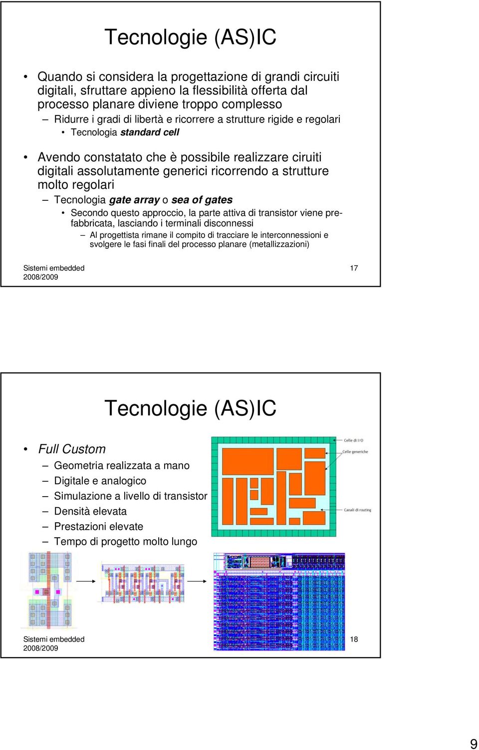 Tecnologia gate array o sea of gates Secondo questo approccio, la parte attiva di transistor viene prefabbricata, lasciando i terminali disconnessi Al progettista rimane il compito di tracciare le