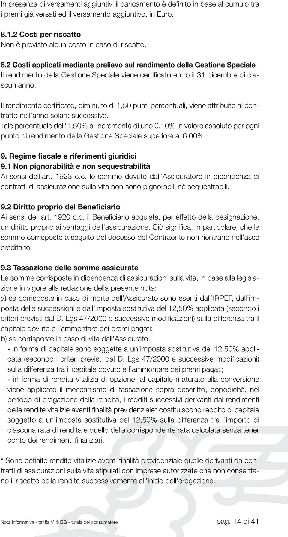 2 Costi applicati mediante prelievo sul rendimento della Gestione Speciale Il rendimento della Gestione Speciale viene certificato entro il 31 dicembre di ciascun anno.