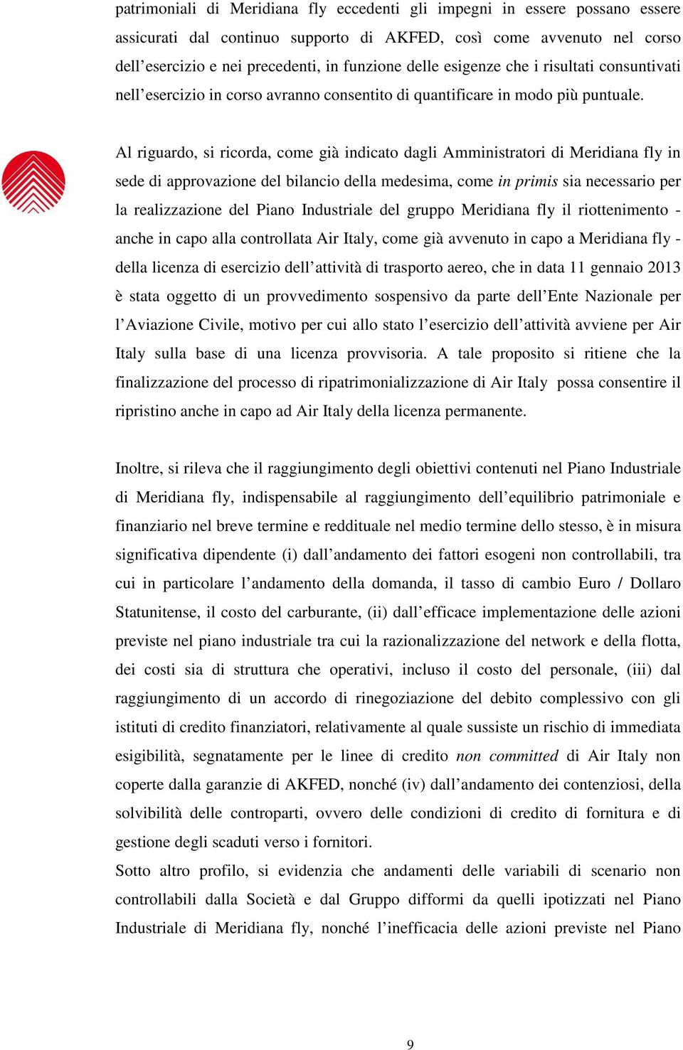 Al riguardo, si ricorda, come già indicato dagli Amministratori di Meridiana fly in sede di approvazione del bilancio della medesima, come in primis sia necessario per la realizzazione del Piano