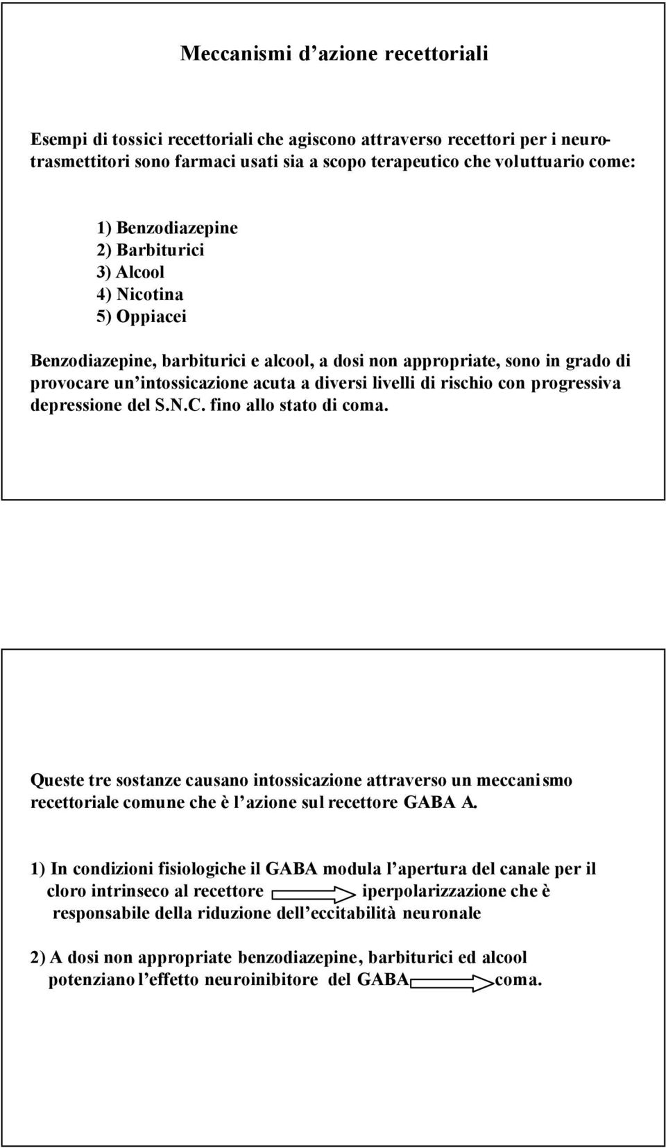 rischio con progressiva depressione del S.N.C. fino allo stato di coma. Queste tre sostanze causano intossicazione attraverso un meccanismo recettoriale comune che è l azione sul recettore GABA A.