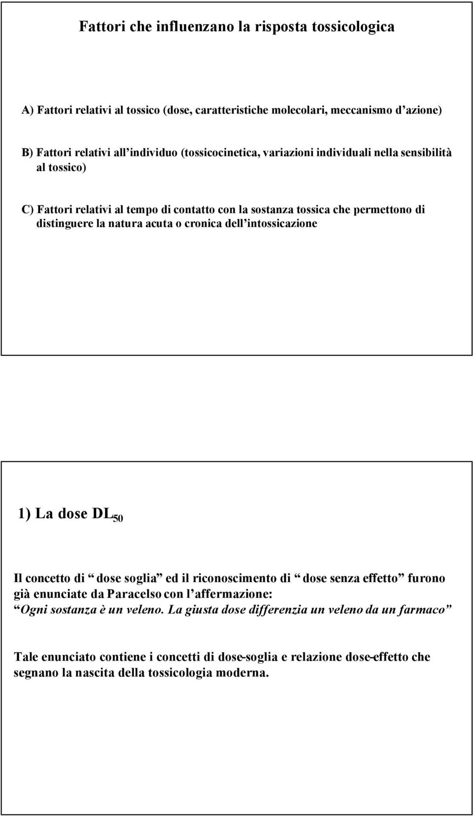 o cronica dell intossicazione 1) La dose DL 50 Il concetto di dose soglia ed il riconoscimento di dose senza effetto furono già enunciate da Paracelso con l affermazione: Ogni