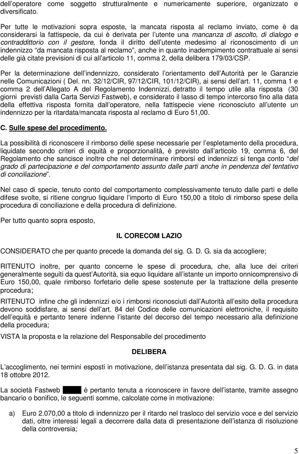 contraddittorio con il gestore, fonda il diritto dell utente medesimo al riconoscimento di un indennizzo da mancata risposta al reclamo, anche in quanto inadempimento contrattuale ai sensi delle già