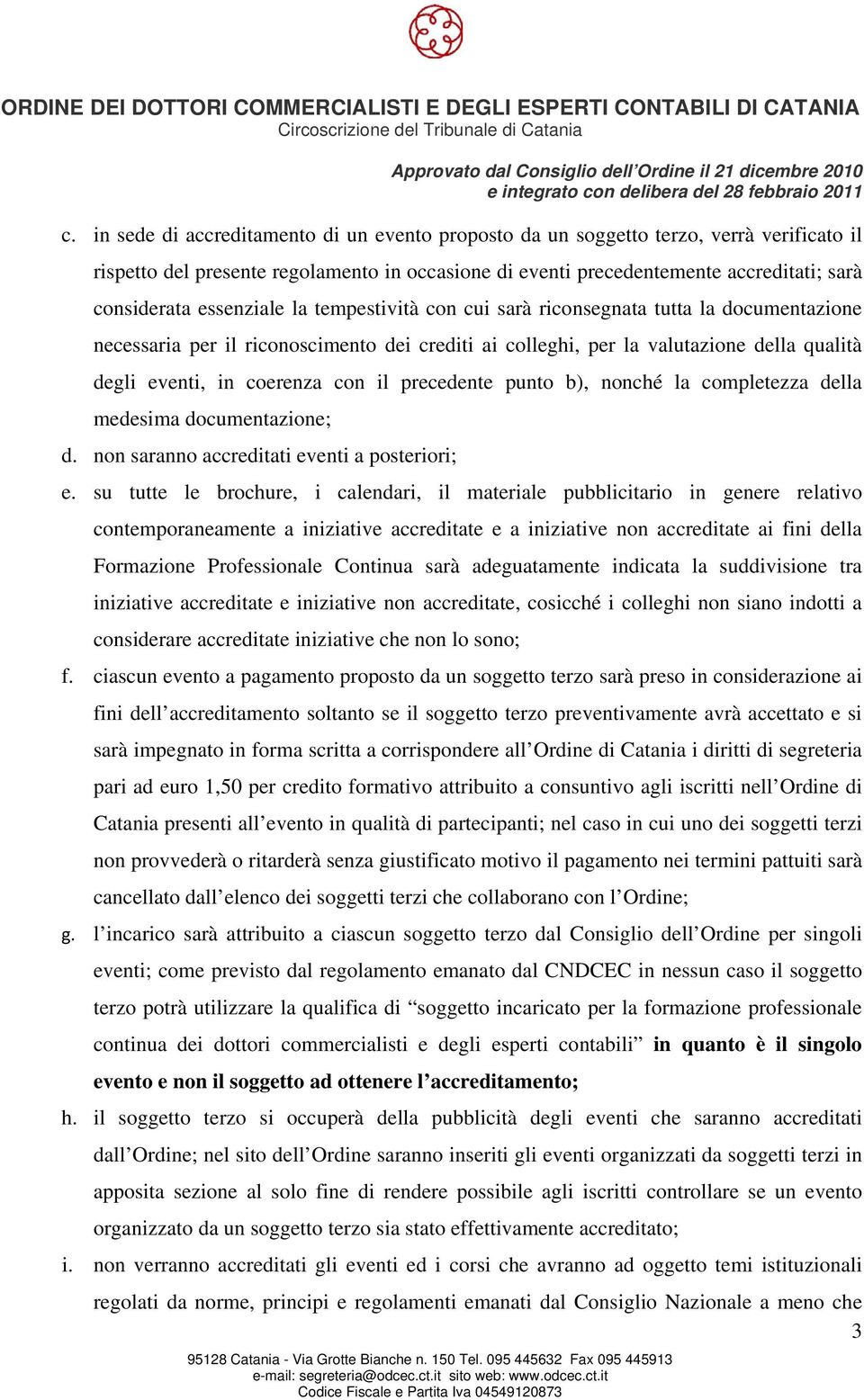 il precedente punto b), nonché la completezza della medesima documentazione; d. non saranno accreditati eventi a posteriori; e.