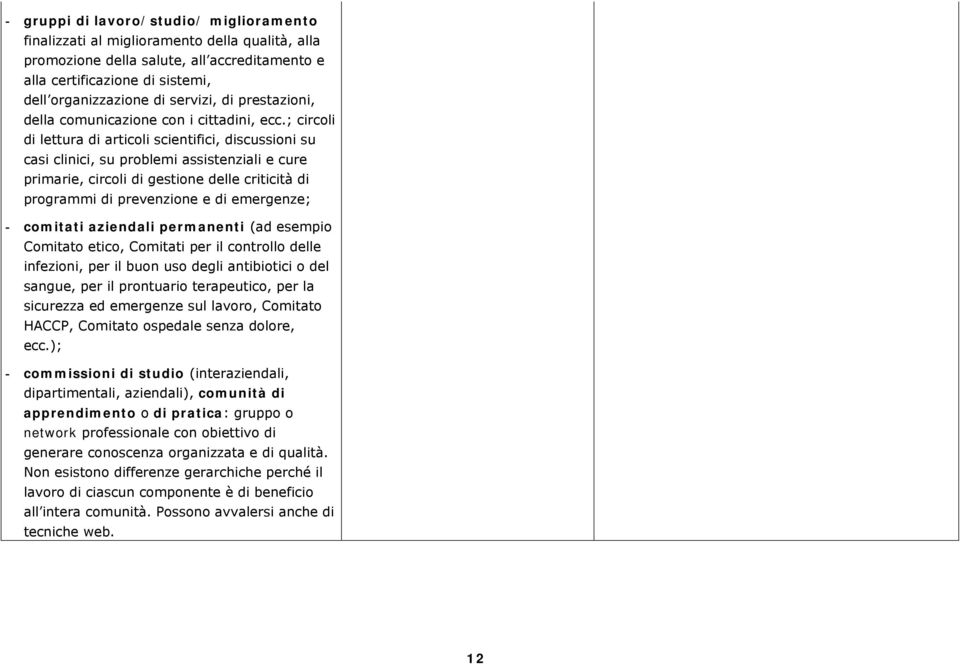 ; circoli di lettura di articoli scientifici, discussioni su casi clinici, su problemi assistenziali e cure primarie, circoli di gestione delle criticità di programmi di prevenzione e di emergenze; -