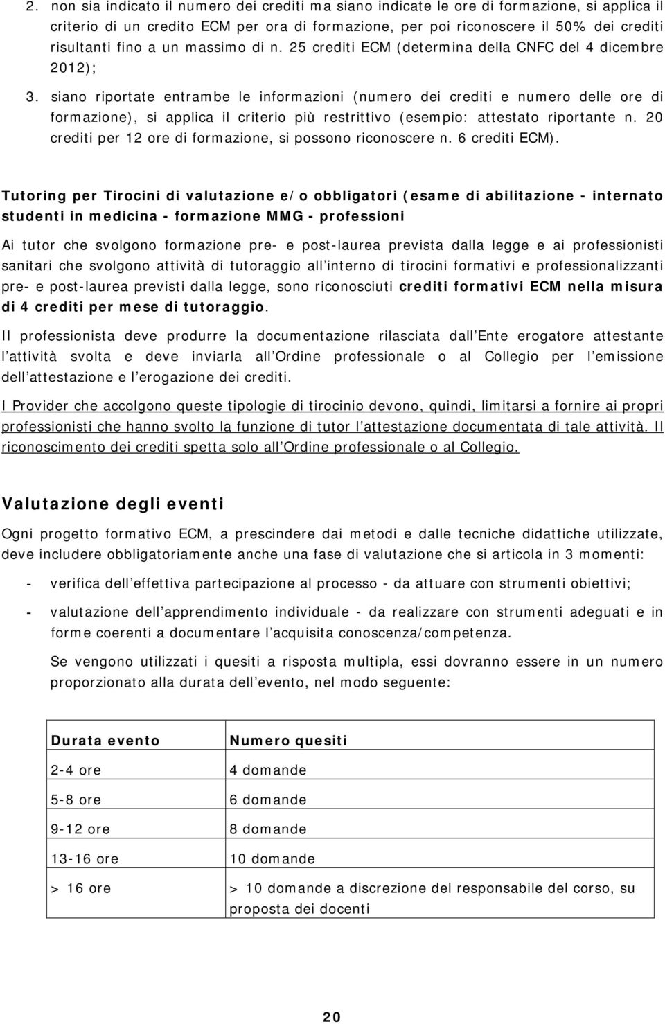 siano riportate entrambe le informazioni (numero dei crediti e numero delle ore di formazione), si applica il criterio più restrittivo (esempio: attestato riportante n.