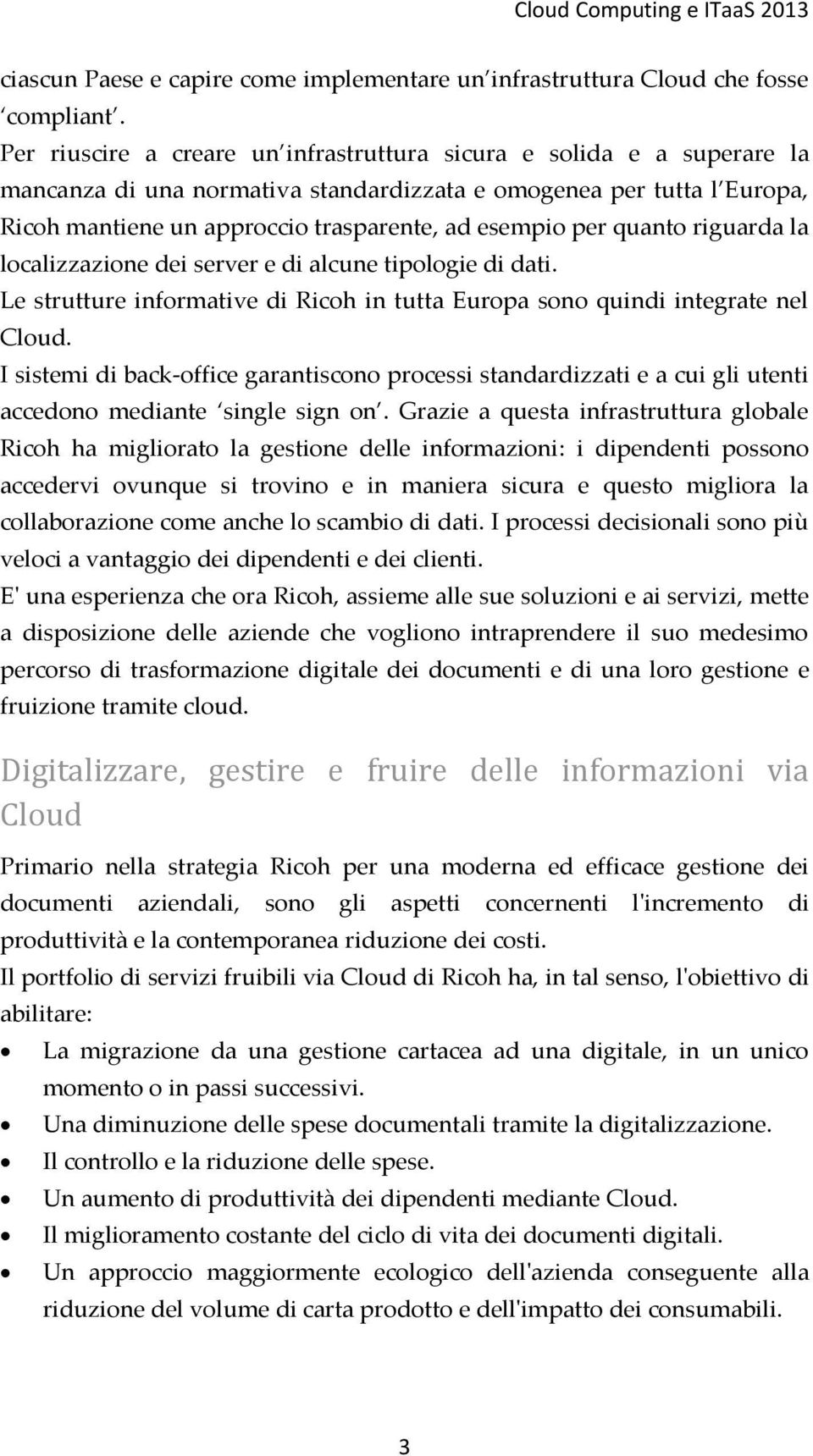 quanto riguarda la localizzazione dei server e di alcune tipologie di dati. Le strutture informative di Ricoh in tutta Europa sono quindi integrate nel Cloud.