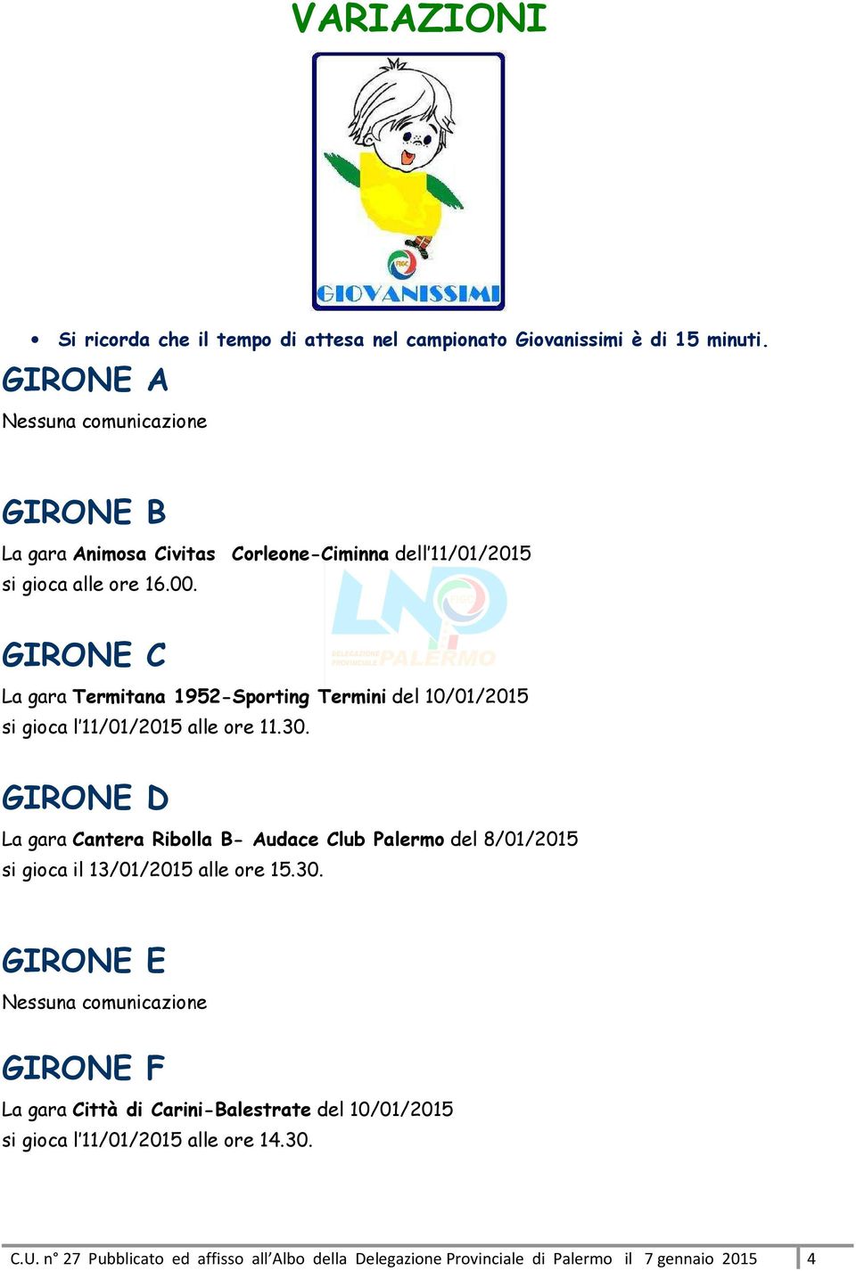 GIRONE C La gara Termitana 1952-Sporting Termini del 10/01/2015 si gioca l 11/01/2015 alle ore 11.30.