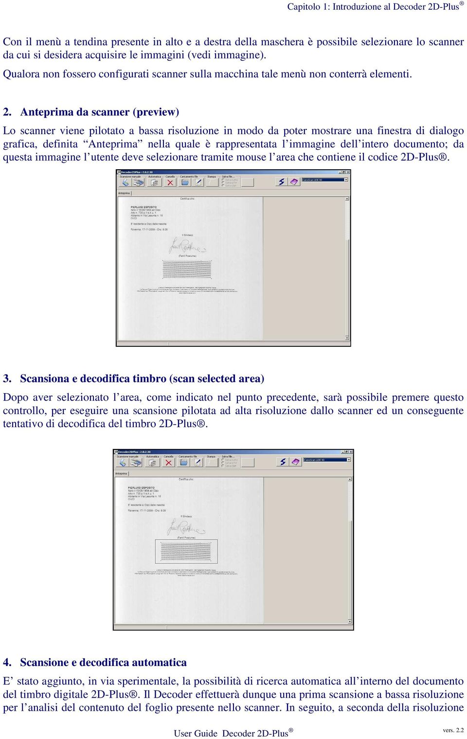 Anteprima da scanner (preview) Lo scanner viene pilotato a bassa risoluzione in modo da poter mostrare una finestra di dialogo grafica, definita Anteprima nella quale è rappresentata l immagine dell